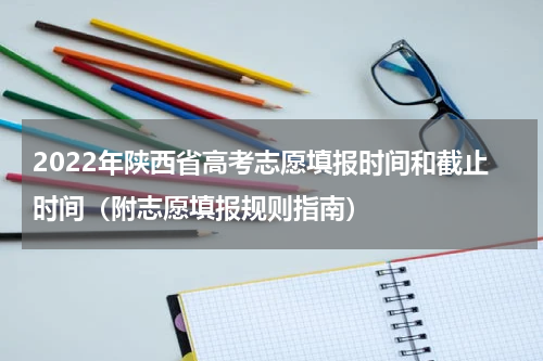 2023年陕西省高考志愿填报时间和截止时间是多少