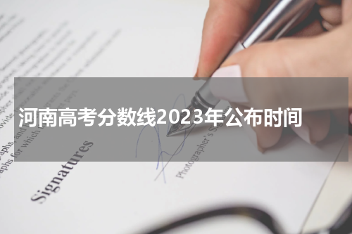 河南高考分数线2023年公布时间