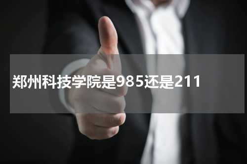 郑州科技学院是985还是211 办学层次