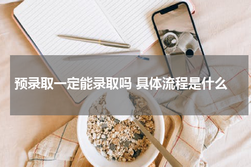 预录取一定能录取吗 具体流程是什么呢