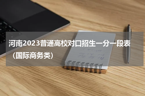 河南2023普通高校对口招生一分一段表（国际商务类）