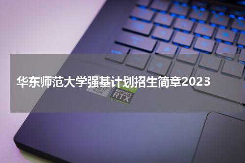 华东师范大学强基计划招生简章2023