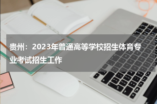 贵州：2023年普通高等学校招生体育专业考试招生工作