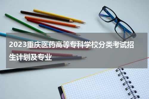 2023重庆医药高等专科学校的招生章程