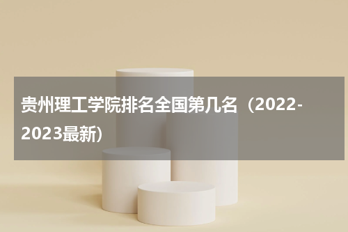 贵州理工学院排名全国第几名（2022-2023最新）