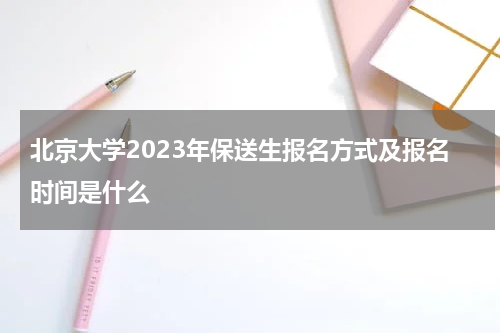 北京大学2023年保送生报名方式及报名时间是什么