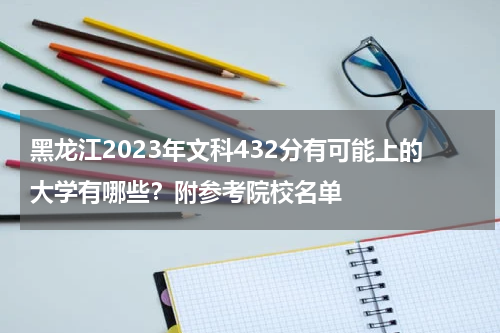 2023黑龙江文科432分能上什么大学呢