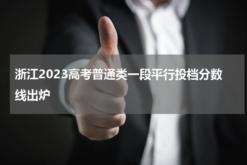 浙江2023高考普通类一段平行投档分数线出炉