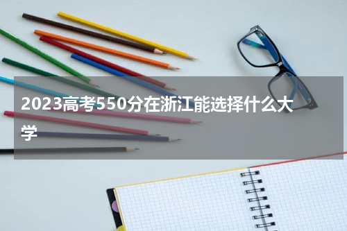 2023高考550分在浙江能选择什么大学