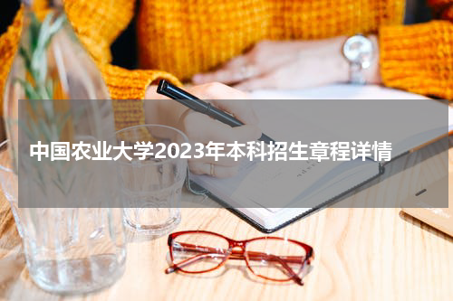 中国农业大学2023年本科招生章程解读
