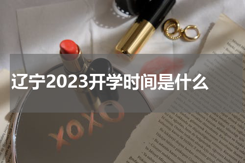 辽宁2023年什么时间开学呀