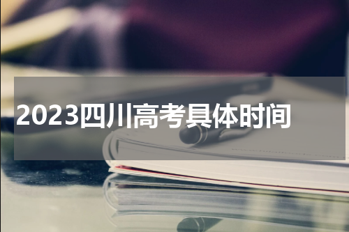 四川2023年高考具体时间安排