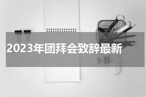 2023年团拜会致辞最新