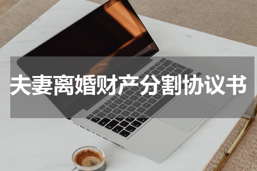夫妻离婚财产分割协议书