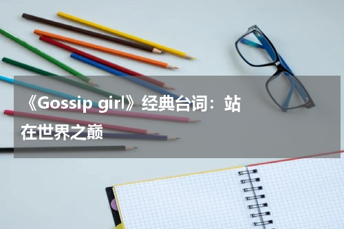 《Gossip girl》英文歌经典台词：站在世界之巅