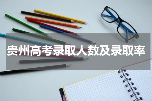 2023贵州高考录取人数一共多人及录取率是多少