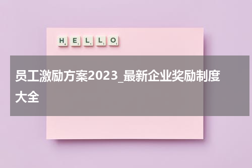 员工激励方案2023_最新企业奖励制度大全