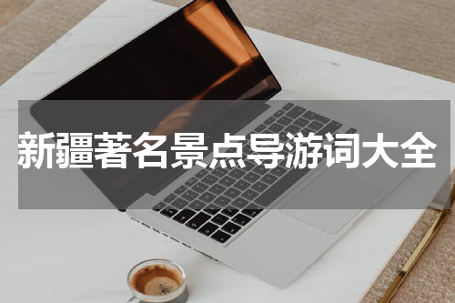 新疆著名景点导游词大全