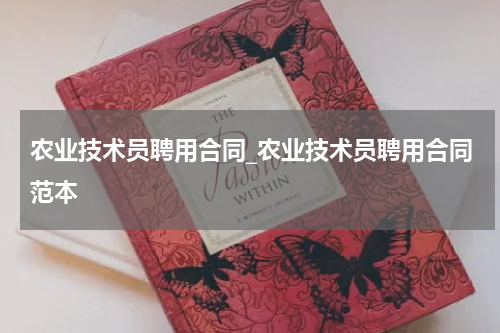 农业技术员聘用合同_农业技术员聘用合同范本