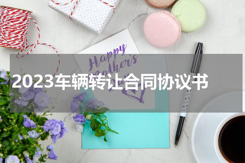 2023车辆转让合同协议书