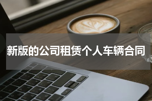 新版的公司租赁个人车辆合同