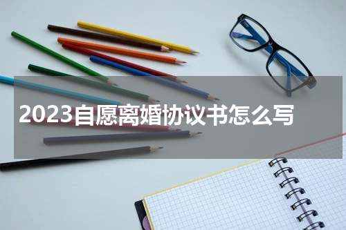 2023自愿离婚协议书怎么写