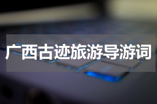 广西古迹旅游导游词