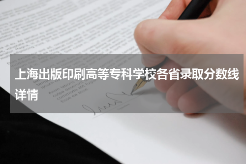 上海出版印刷高等专科学校录取分数线2023高考多少分能被上海出版印刷高等专科学校录取