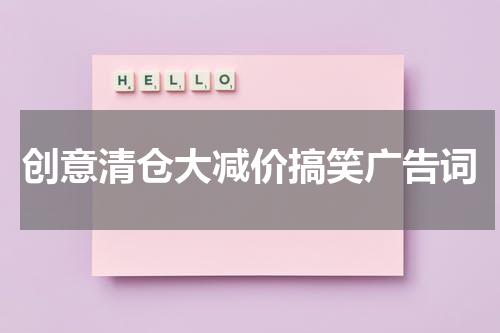 创意清仓大减价搞笑广告词