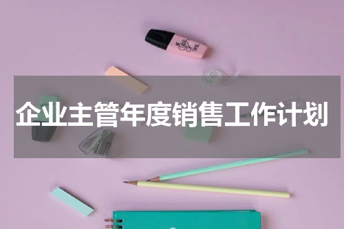 企业主管年度销售工作计划