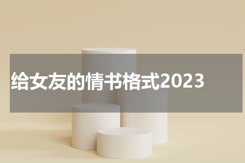 给女友的情书格式2023