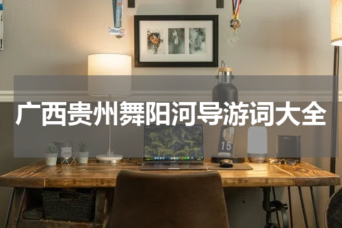 广西贵州舞阳河导游词大全