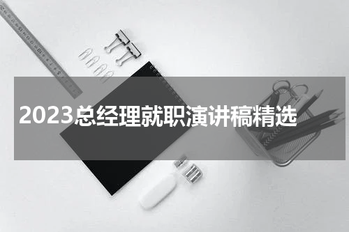 2023总经理就职演讲稿精选