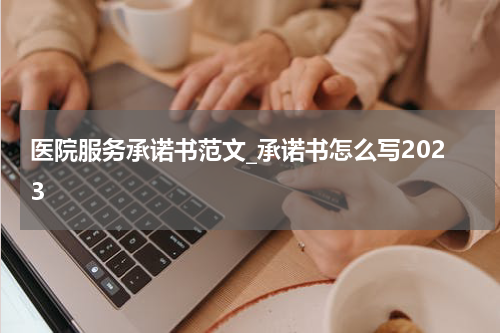 医院服务承诺书范文_承诺书怎么写2023