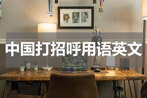 中国打招呼用语英文