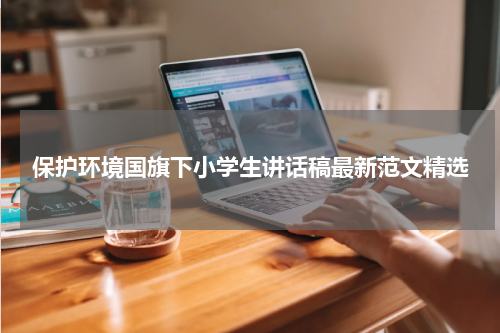 保护环境国旗下小学生讲话稿最新范文精选