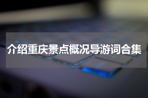 介绍重庆景点概况导游词合集