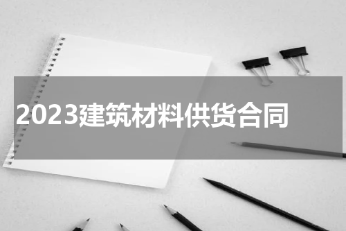 2023建筑材料供货合同