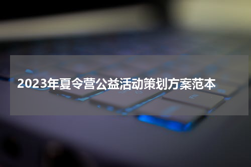 2023年夏令营公益活动策划方案范本