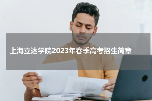 上海立达学院2023年春季高考招生简章最新
