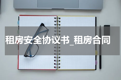 租房安全协议书_租房合同