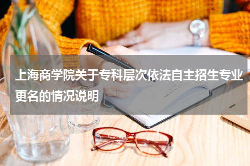 上海商学院2023年关于专科层次依法自主招生专业更名调整情况的情况说明