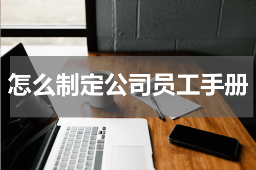 怎么制定公司员工手册