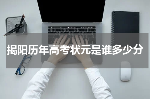 2023年揭阳高考状元喜报及历年高考状元是谁多少分(哪个学校)