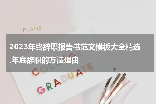 2023年终辞职报告书范文模板大全精选,年底辞职的方法理由