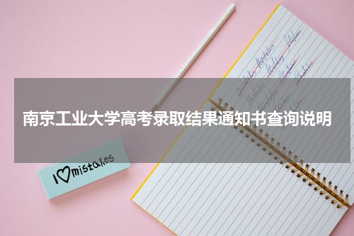 南京工业大学2023年高考录取结果通知书查询方法说明 通知书发放时间安排