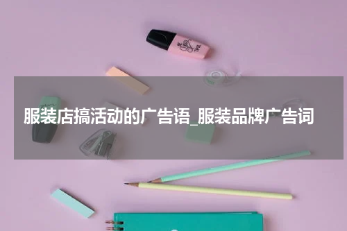 服装店搞活动的广告语_服装品牌广告词