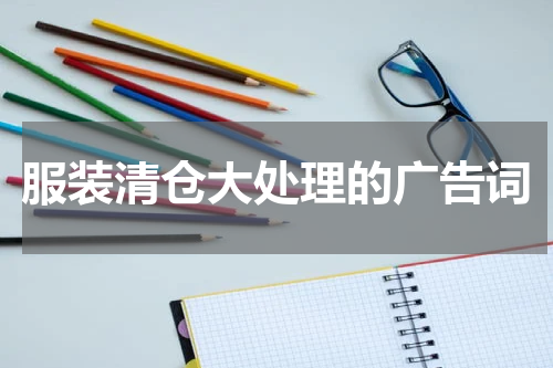 服装清仓大处理的广告词