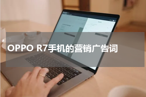 OPPO R7手机的营销广告词