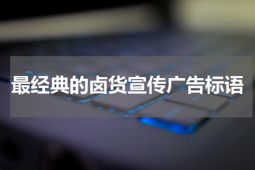 最经典的卤货宣传广告标语